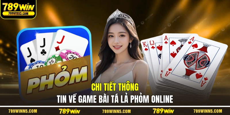 Chi tiết thông tin về game bài Tá Lả Phỏm online